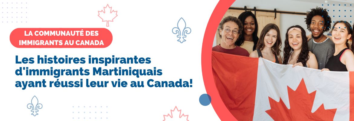 Les histoires inspirantes d'immigrants Martiniquais ayant réussi leur vie au Canada!