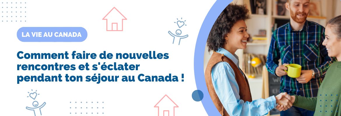 Comment faire de nouvelles rencontres et s'éclater pendant ton séjour au Canada !