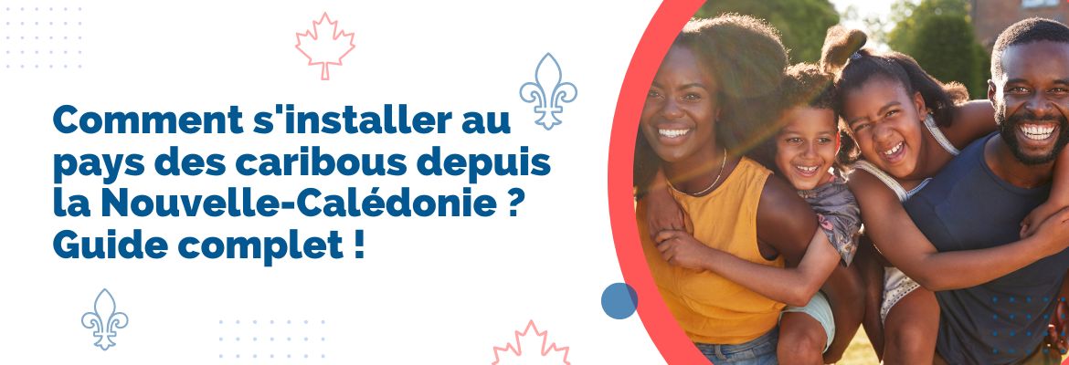 Comment déménager au Canada depuis la Nouvelle-Calédonie Guide complet (1)