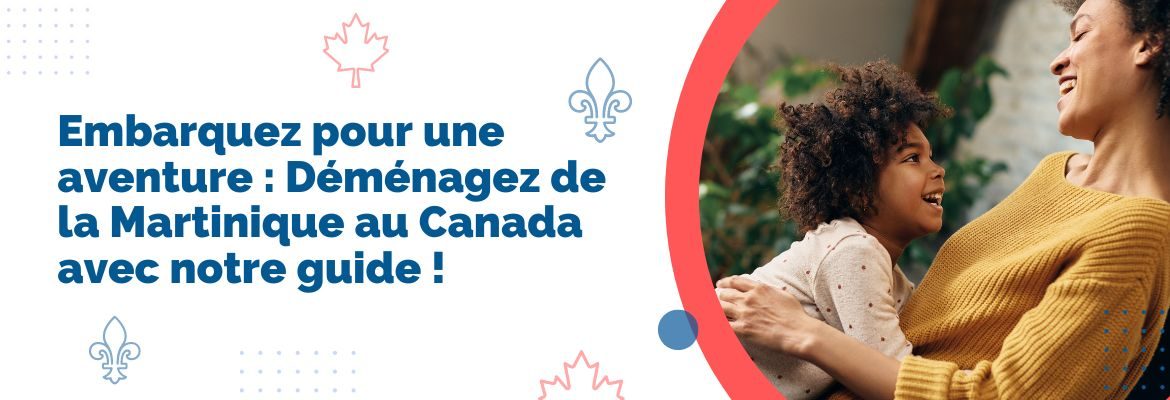 Comment déménager au Canada depuis la Martinique Guide complet